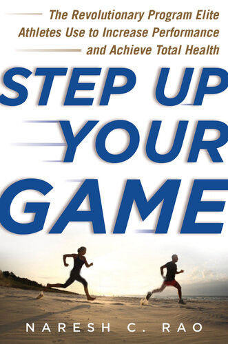 Step Up Your Game The Revolutionary Program Elite Athletes Use To Increase Performance And Achieve Total Health Naresh C Rao
