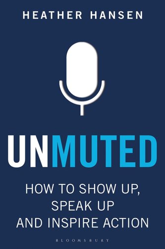 Unmuted How To Show Up Speak Up And Inspire Action Heather Hansen