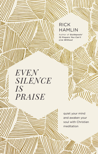 Even Silence Is Praise Quiet Your Mind And Awaken Your Soul With Christian Meditation Rick Hamlin