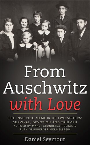 From Auschwitz With Love The Inspiring Memoir Of Two Sisters Survival Devotion And Triumph As Told By Manci Grunberger Beran Ruth Grunberge Daniel Seymour