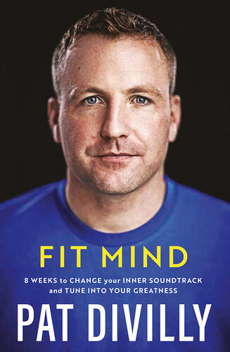 Fit Mind 8 Weeks To Change Your Inner Soundtrack And Tune Into Your Greatness Pat Divilly
