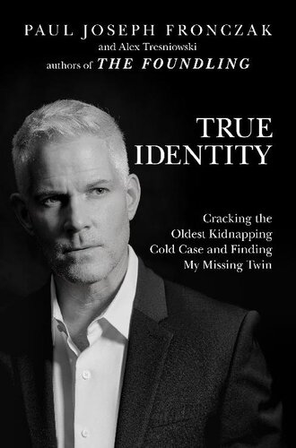 True Identity Cracking The Oldest Kidnapping Cold Case And Finding My Missing Twin Paul Joseph Fronczak
