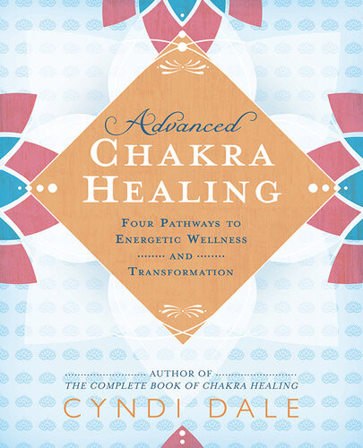 Advanced Chakra Healing Four Pathways To Energetic Wellness And Transformation Cyndi Dale