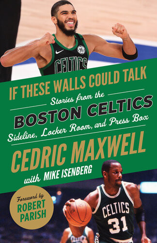 If These Walls Could Talk Boston Celtics Stories From The Boston Celtics Sideline Locker Room And Press Box Cedric Maxwell