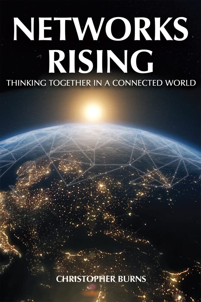 Networks Rising Thinking Together In A Connected World Christopher Burns