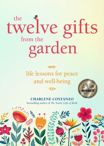 The Twelve Gifts From The Garden Life Lessons For Peace And Wellbeing Charlene Costanzo