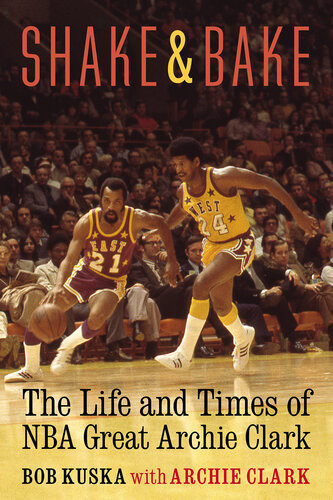 Shake And Bake The Life And Times Of Nba Great Archie Clark Bob Kuska