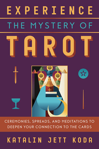Experience The Mystery Of Tarot Ceremonies Spreads And Meditations To Deepen Your Connection To The Cards Katalin Jett Koda
