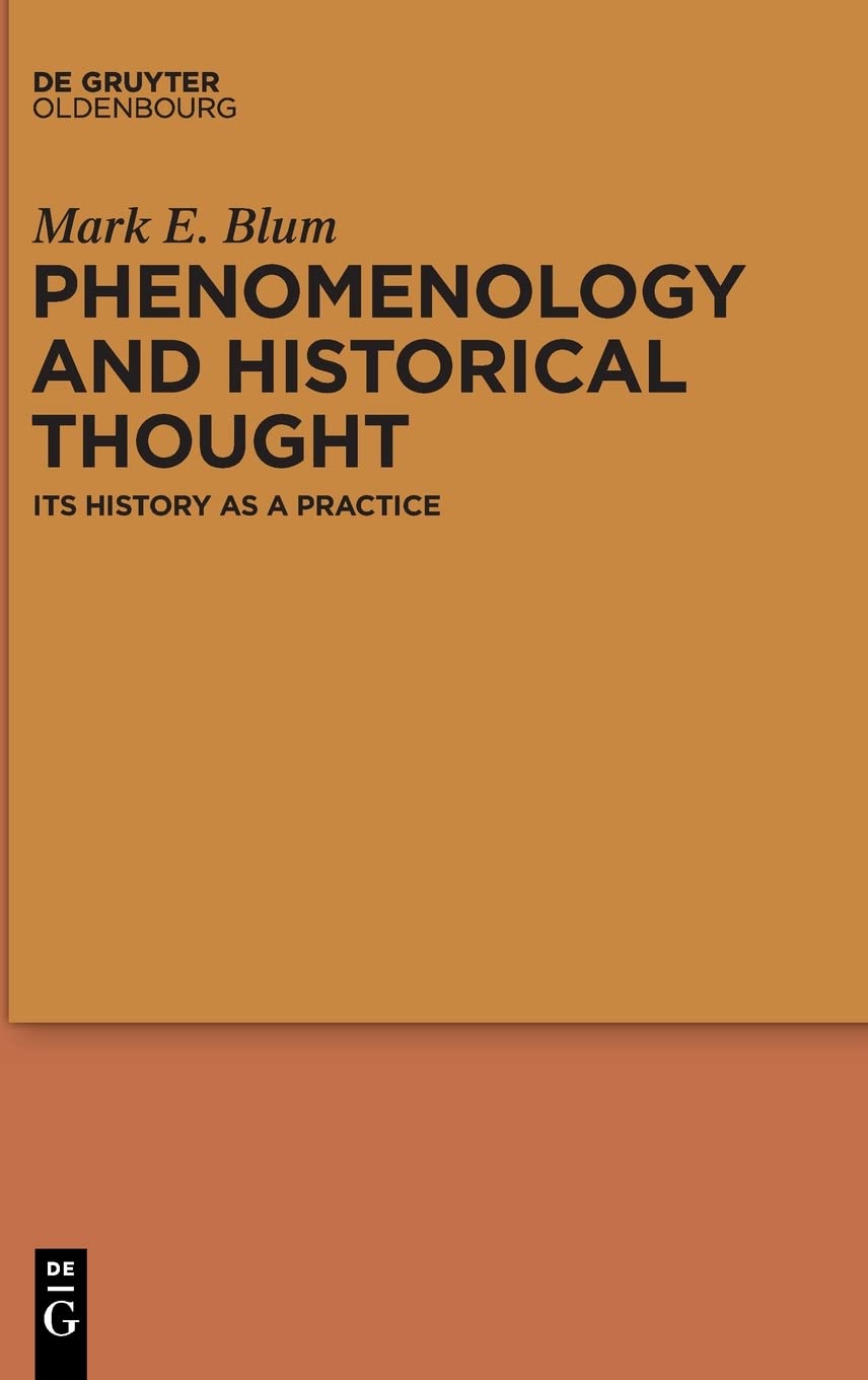 Phenomenology And Historical Thought Its History As A Practice Mark E Blum