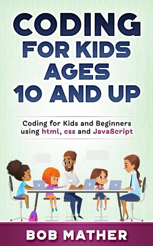 Coding For Kids Ages 10 And Up Coding For Kids And Beginners Using Html Css And Javascript Bob Mather