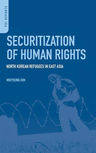 Securitization Of Human Rights North Korean Refugees In East Asia Praeger Security International Mikyoung Kim