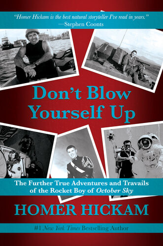 Dont Blow Yourself Up The Further True Adventures And Travails Of The Rocket Boy Of October Sky Homer Hickam