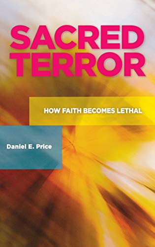 Sacred Terror How Faith Becomes Lethal Price Daniel E
