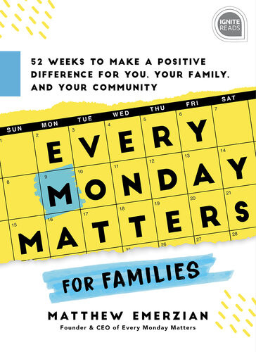Every Monday Matters For Families 52weeks To Make A Positive Difference In You Your Family And Your Community Matthew Emerzian