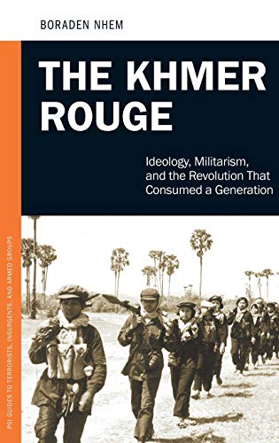 The Khmer Rouge Ideology Militarism And The Revolution That Consumed A Generation Praeger Security International Illustrated Nhem Boraden