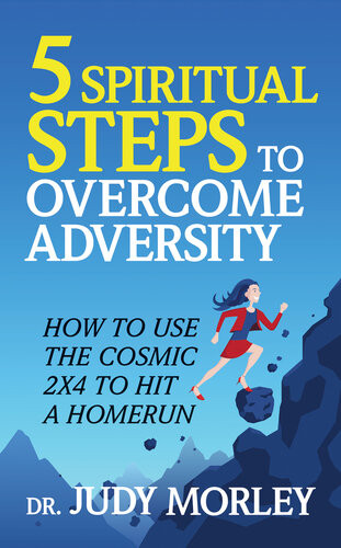 5 Spiritual Steps To Overcome Adversity How To Use The Cosmic 2x4 To Hit A Home Run Dr Judy Morley