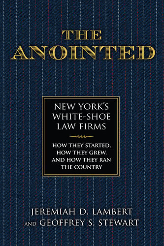 The Anointed New Yorks White Shoe Law Firmshow They Started How They Grew And How They Ran The Country Jeremiah Lambert