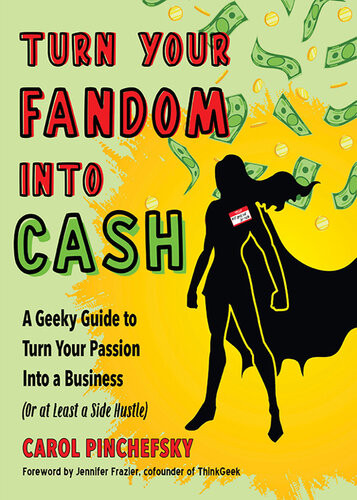 Turn Your Fandom Into Cash A Geeky Guide To Turn Your Passion Into A Business Or At Least A Side Hustle Carol Pinchefsky