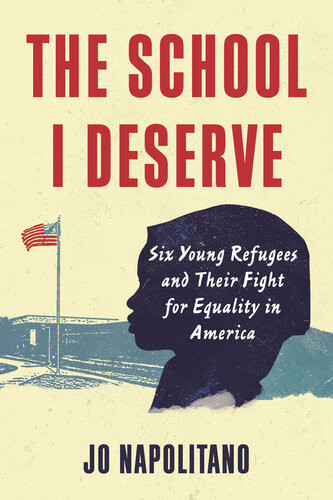 The School I Deserve Six Young Refugees And Their Fight For Equality In America Jo Napolitano