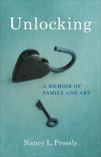 Unlocking A Memoir Of Family And Art Nancy L Pressly