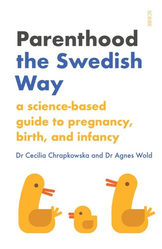 Parenthood The Swedish Way A Sciencebased Guide To Pregnancy Birth And Infancy Cecilia Chrapkowska