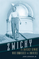 Zwicky The Outcast Genius Who Unmasked The Universe John Johnson Jr
