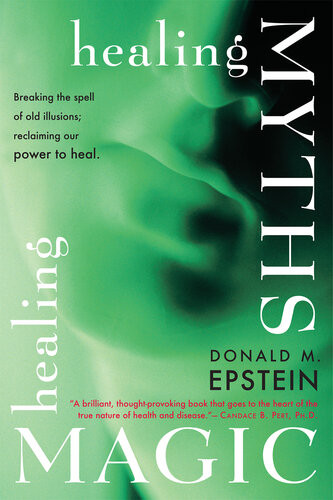 Healing Myths Healing Magic Breaking The Spell Of Old Illusions Reclaiming Our Power To Heal Donald M Epstein