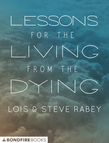 Lessons For The Living From The Dying Lois Rabey Steve Rabey
