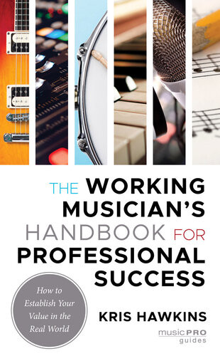 The Working Musicians Handbook For Professional Success How To Establish Your Value In The Real World Kris Hawkins