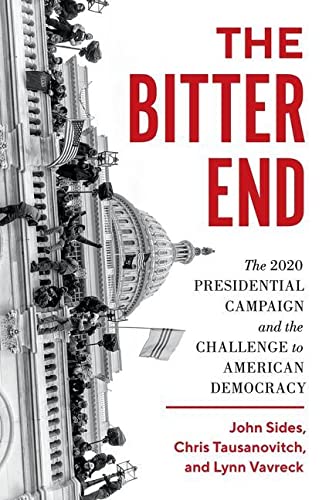 The Bitter End The 2020 Presidential Campaign And The Challenge To American Democracy John Sides
