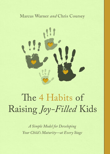 The 4 Habits Of Raising Joyfilled Kids A Simple Model For Developing Your Childs Maturity At Every Stage Marcus Warner