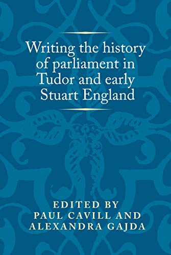 Writing The History Of Parliament In Tudor And Early Stuart England Paul Cavill