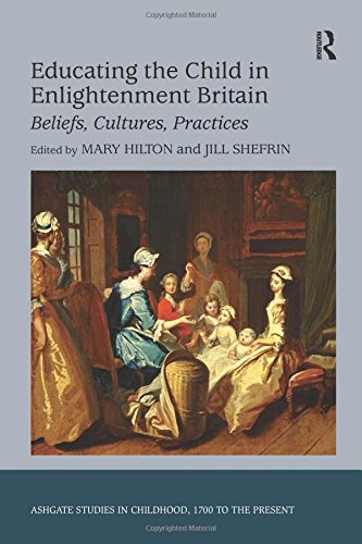 Educating The Child In Enlightenment Britain Beliefs Cultures Practices Jill Shefrin