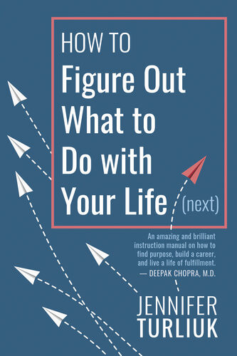 How To Figure Out What To Do With Your Life Next Jennifer Turliuk