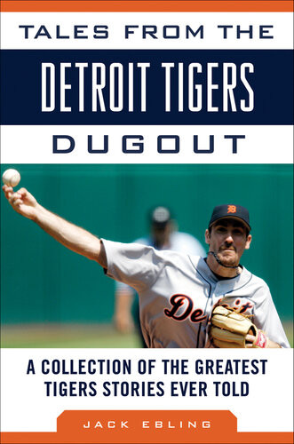 Tales From The Detroit Tigers Dugout A Collection Of The Greatest Tigers Stories Ever Told Jack Ebling