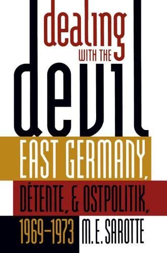 Dealing With The Devil East Germany Dtente And Ostpolitik 19691973 M E Sarotte