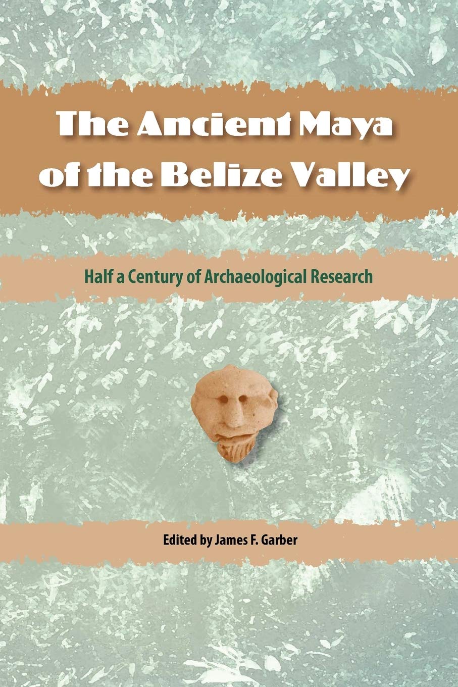 The Ancient Maya Of The Belize Valley Half A Century Of Archaeological Research James F Garber Editor