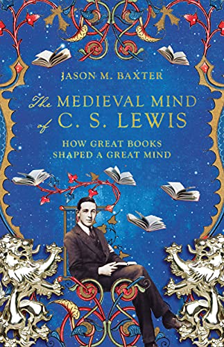 The Medieval Mind Of C S Lewis Jason M Baxter