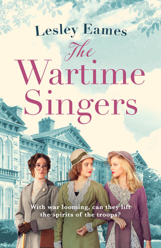 The Wartime Singers A Heartwarming And Emotional Wartime Saga From The Bestselling Author Of The Orphan Twins Lesley Eames