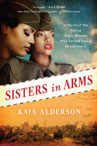 Sisters In Arms A Novel Of The Daring Black Women Who Served During World War Ii Kaia Alderson