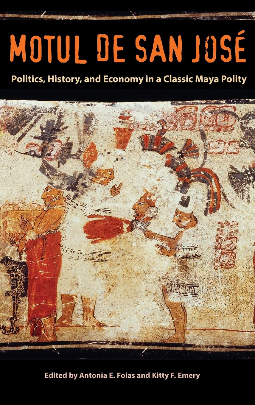 Motul De San Jos Politics History And Economy In A Maya Polity Antonia E Foias