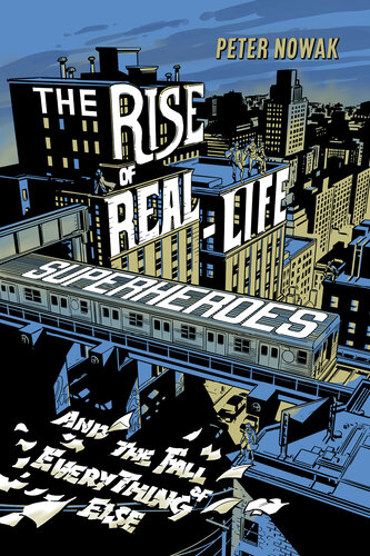 The Rise Of Reallife Superheroes And The Fall Of Everything Else Peter Nowak
