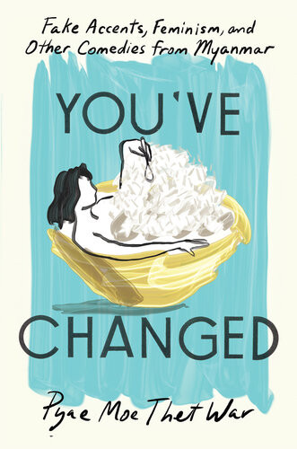 Youve Changed Fake Accents Feminism And Other Comedies From Myanmar 2nd Edition Pyae Moe Thet War