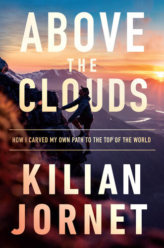 Above The Clouds How I Carved My Own Path To The Top Of The World Kilian Jornet