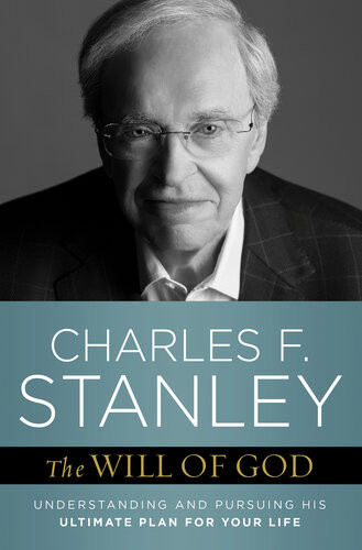 The Will Of God Understanding And Pursuing His Ultimate Plan For Your Life Charles F Stanley
