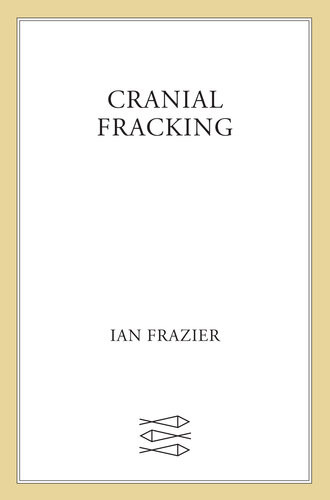 Cranial Fracking Ian Frazier