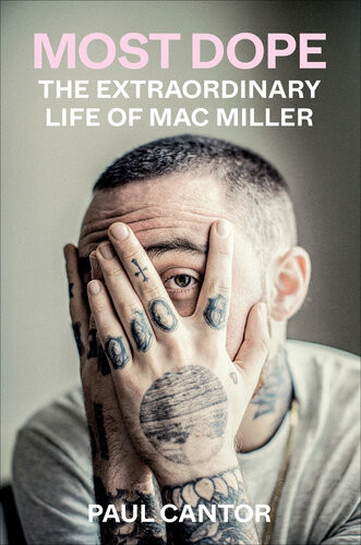 Most Dope The Extraordinary Life Of Mac Miller Paul Cantor