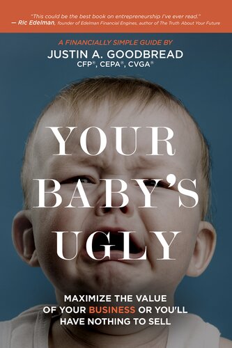 Your Babys Ugly Maximize The Value Of Your Business Or Youll Have Nothing To Sell Justin A Goodbread