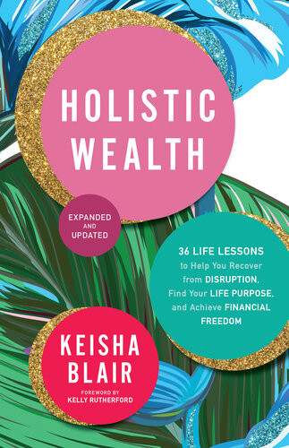 Holistic Wealth Expanded And Updated 36 Life Lessons To Help You Recover From Disruption Find Your Life Purpose And Achieve Financial Freedom Keisha Blair