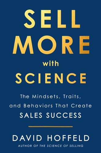 Sell More With Science The Mindsets Traits And Behaviors That Create Sales Success David Hoffeld